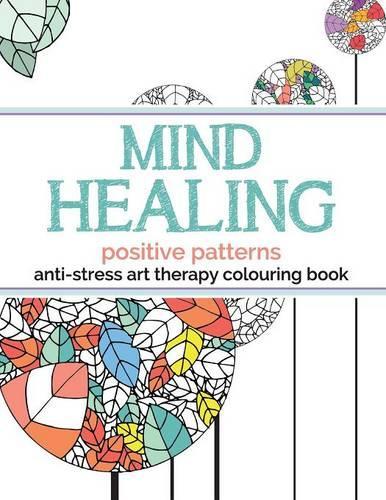 Mind Healing Anti-Stress Art Therapy Colouring Book: Positive Patterns