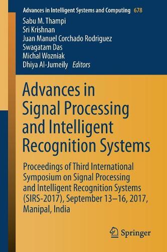 Advances in Signal Processing and Intelligent Recognition Systems: Proceedings of Third International Symposium on Signal Processing and Intelligent Recognition Systems (SIRS-2017), September 13-16, 2017, Manipal, I(678 Advances in Intelligent Systems and Computing)