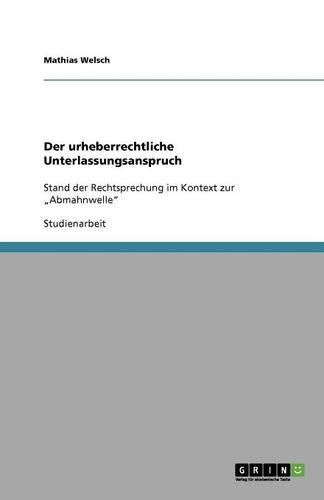 Der urheberrechtliche Unterlassungsanspruch: Stand der Rechtsprechung im Kontext zur "Abmahnwelle(German)