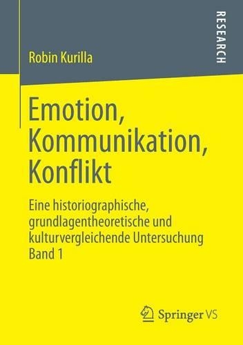 Emotion, Kommunikation, Konflikt: Eine historiographische, grundlagentheoretische und kulturvergleichende Untersuchung  Band 1(German)