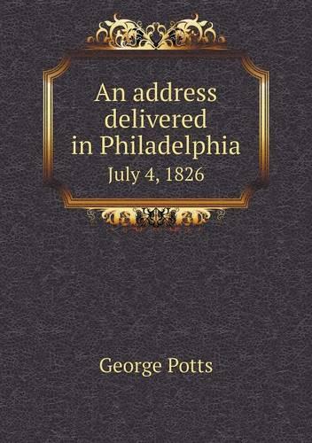 An address delivered in Philadelphia July 4, 1826