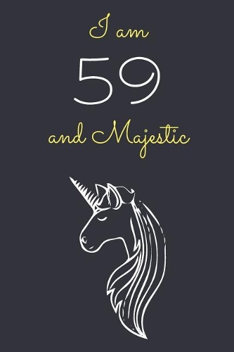 I am 59 and Majestic: Cute Unicorn 59th Birthday Journal / Notebook / Diary / Gift or Present