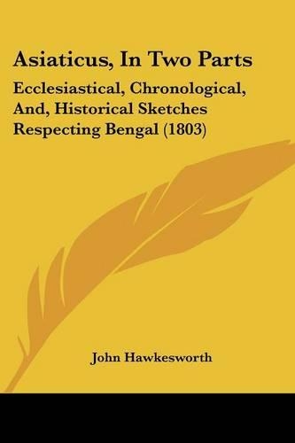 Asiaticus, In Two Parts: Ecclesiastical, Chronological, And, Historical Sketches Respecting Bengal (1803)(English)