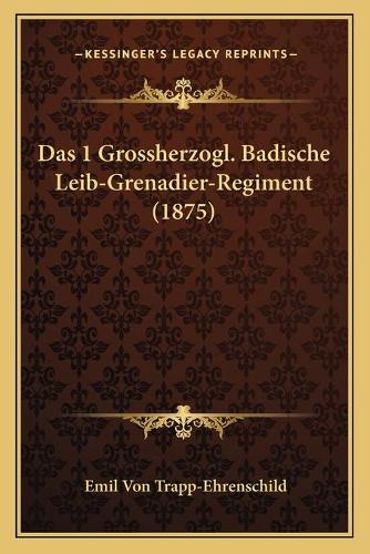 Das 1 Grossherzogl. Badische Leib-Grenadier-Regiment (1875): (German)