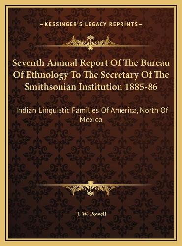 Seventh Annual Report Of The Bureau Of Ethnology To The Secretary Of The Smithsonian Institution 1885-86