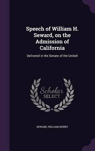 Speech of William H. Seward, on the Admission of California