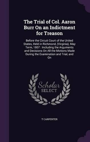 The Trial of Col. Aaron Burr On an Indictment for Treason