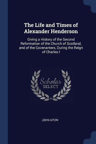 The Life and Times of Alexander Henderson