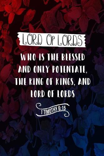 Who Is the Blessed and Only Potentate, the King of Kings, and Lord of Lords;