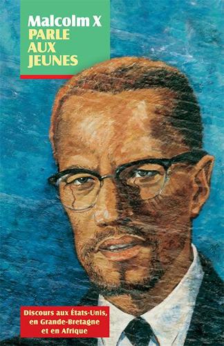 Malcolm X Parle Aux Jeunes: Discours Aux États-Unis, En Grande-Bretagne Et En Afrique