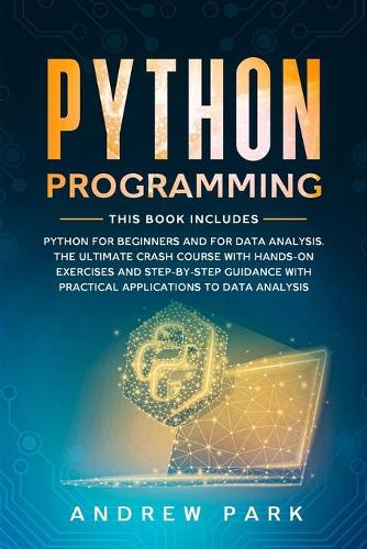 Python Programming: This Book Includes: Python for Beginners and for Data Analysis. The Ultimate Crash Course with Hands-on Exercises, Step-by-Step Guidance and Practic(5 Data Science)