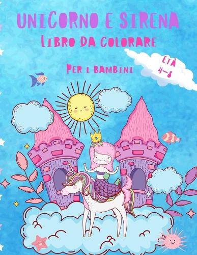 Unicorno e sirena libro da colorare per i bambini 4-8 anni: Libro da colorare bello e unico con unicorni e sirene per i bambini 4-8 anni (regalo meraviglioso per le ragazze)