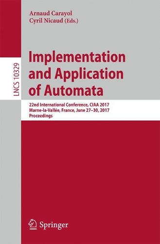 Implementation and Application of Automata: 22nd International Conference, CIAA 2017, Marne-la-Vallée, France, June 27-30, 2017, Proceedings(10329 Lecture Notes in Computer Science)