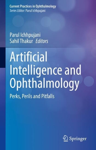 Artificial Intelligence and Ophthalmology: Perks, Perils and Pitfalls(Current Practices in Ophthalmology)