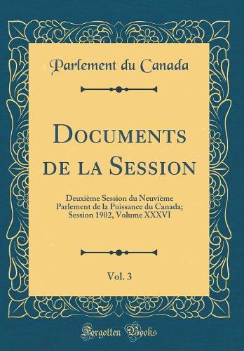 Documents de la Session, Vol. 3: Deuxième Session du Neuvième Parlement de la Puissance du Canada; Session 1902, Volume XXXVI (Classic Reprint)