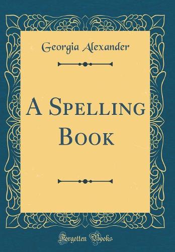 A Spelling Book (Classic Reprint)