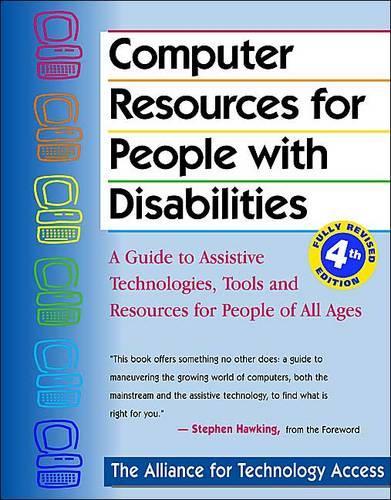 Computer Resources for People with Disabilities: A Guide to Assistive Technologies Tools and Resources for People of All Ages
