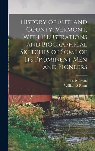 History of Rutland County, Vermont, With Illustrations and Biographical Sketches of Some of Its Prominent Men and Pioneers