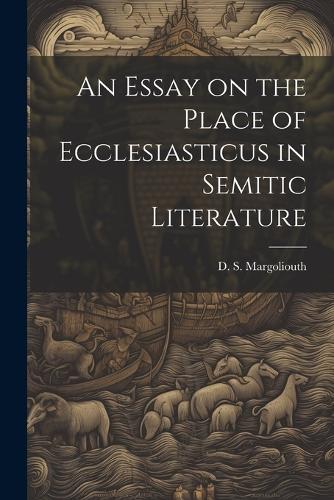 An Essay on the Place of Ecclesiasticus in Semitic Literature