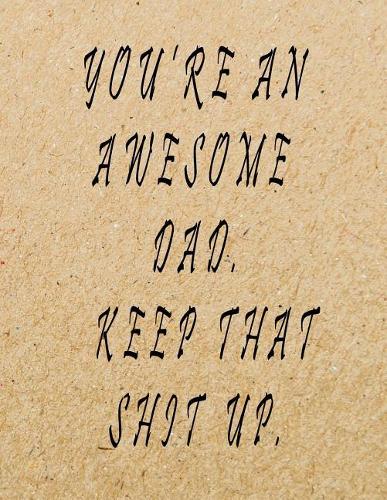 You're An Awesome Dad. Keep That Shit Up