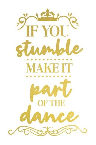 If You Stumble Make It Part of the Dance