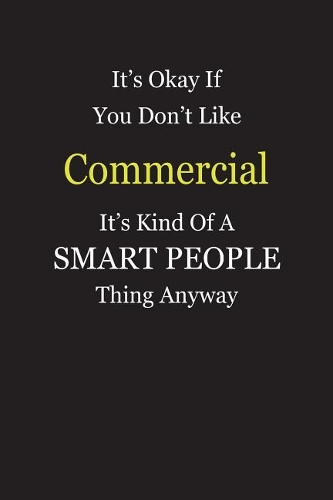 It's Okay If You Don't Like Commercial It's Kind Of A Smart People Thing Anyway