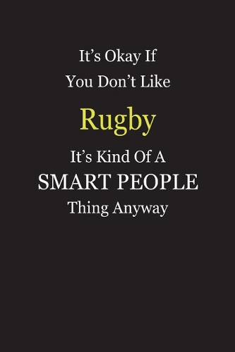 It's Okay If You Don't Like Rugby It's Kind Of A Smart People Thing Anyway