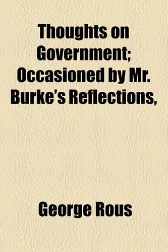 Thoughts on Government; Occasioned by Mr. Burke's Reflections,: (English)