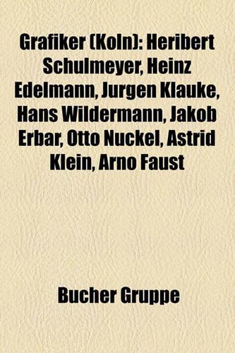 Grafiker (Koln): Heribert Schulmeyer, Heinz Edelmann, Jurgen Klauke, Hans Wildermann, Jakob Erbar, Otto Nuckel, Astrid Klein, Arno Faust(German)