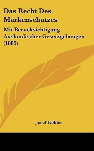 Das Recht Des Markenschutzes: Mit Berucksichtigung Auslandischer Gesetzgebungen (1885)(German)