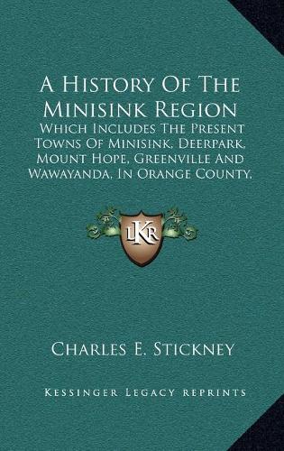 A History Of The Minisink Region: Which Includes The Present Towns Of Minisink, Deerpark, Mount Hope, Greenville And Wawayanda, In Orange County, New York (1867)