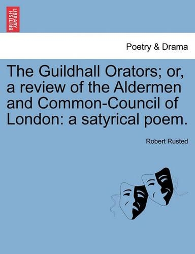 The Guildhall Orators; Or, a Review of the Aldermen and Common-Council of London