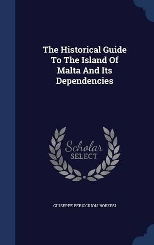 The Historical Guide To The Island Of Malta And Its Dependencies