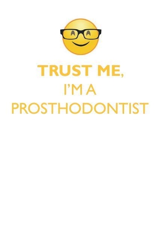 TRUST ME, I'M A PROSTHODONTIST AFFIRMATIONS WORKBOOK Positive Affirmations Workbook. Includes: Mentoring Questions, Guidance, Supporting You.