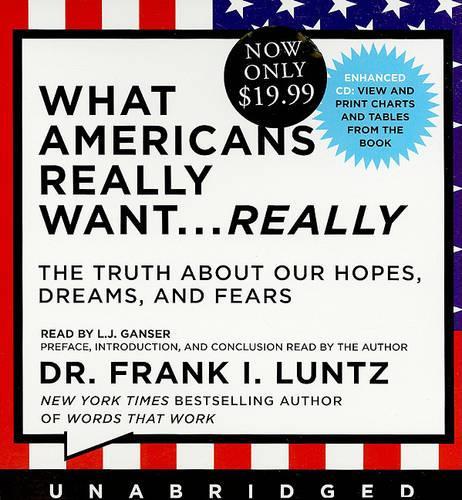 What Americans Really Want... Really: The Truth about Our Hopes, Dreams, and Fears: The Truth About Our Hopes, Dreams, and Fears