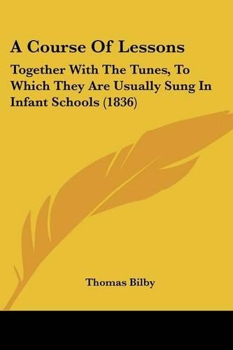 A Course Of Lessons: Together With The Tunes, To Which They Are Usually Sung In Infant Schools (1836)(English)