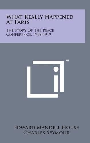 What Really Happened at Paris: The Story of the Peace Conference, 1918-1919(English)