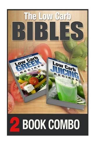 Low Carb Juicing Recipes and Low Carb Greek Recipes: 2 Book Combo