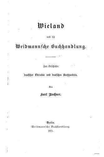 Wieland und die Weidmannsche buchhandlung. Zur geschichte deutscher literatur und deutschen buchhandels