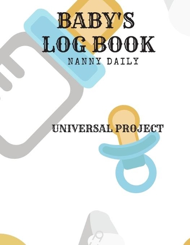 Baby's Log Book: Nanny Daily, Feed, Sleep, Diapers, Activites, Shoping List (110 Pages, 8.5x11)