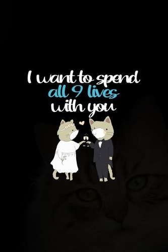 I Want To Spend All 9 Lives With You: All Purpose 6x9 Blank Lined Notebook Journal Way Better Than A Card Trendy Unique Gift Black Solid Cats