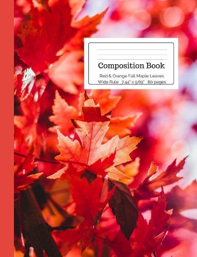 Composition Book Red & Orange Fall Maple Leaves Wide Rule: Vibrant Nature Autumn Foliage Botanical Leaf Notebook for Teens, Middle, High School, College Students, Teachers, Home School, Diary, Journal(2 Leaf Composition Books)