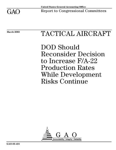 Tactical Aircraft: Dod Should Reconsider Decision to Increase F/A-22 Production Rates While Development Risks Continue
