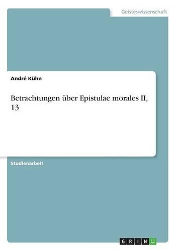 Betrachtungen über Epistulae morales II, 13: (German)