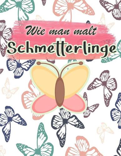 Wie man malt Schmetterlinge: Zeichnung Aktivität für die ganze Familie EINE SCHRITT-FÜR-SCHRITT-ANLEITUNG ZUM ZEICHNEN VON SCHMETTERLINGEN Der kleine Leitfaden für Schmetterling