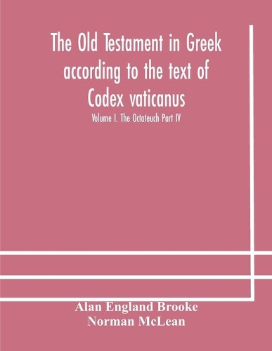 The Old Testament in Greek according to the text of Codex vaticanus, supplemented from other uncial manuscripts, with a critical apparatus containing the variants of the chief ancient authorities for the text of the Septuagint Volume I. The Octateu