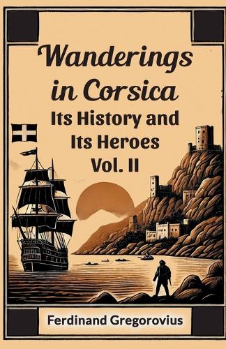 Wanderings in CorsicaIts History and Its Heroes Vol. II (Edition2024)