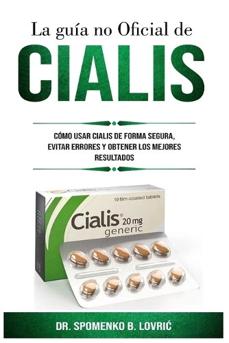 La guía no Oficial de CIALIS: Cómo Usar Cialis De Forma Segura, Evitar Errores Y Obtener Los Mejores Resultados