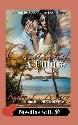 Creating a Future: A Zombie Apocalypse Love Story Book 9