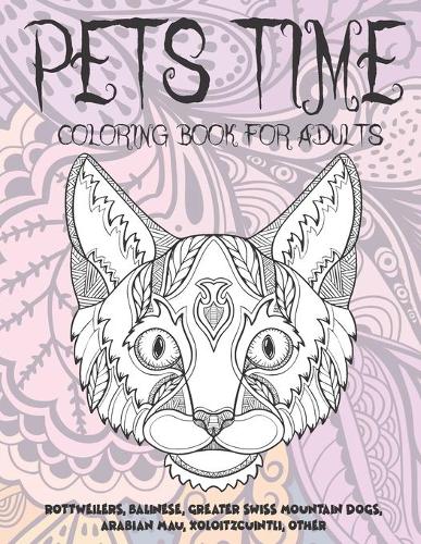 Pets Time - Coloring Book for adults - Rottweilers, Balinese, Greater Swiss Mountain Dogs, Arabian Mau, Xoloitzcuintli, other